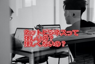 ネットビジネスって怪しいの？怪しくないの？